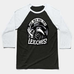 But Did You Try Leeches Plague Doctor Baseball T-Shirt